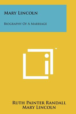 Mary Lincoln: Biography Of A Marriage - Randall, Ruth Painter, and Lincoln, Mary