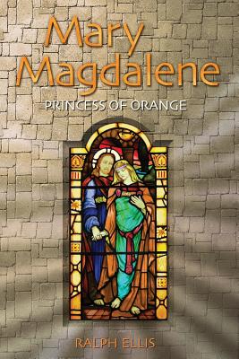 Mary Magdalene, Princess of Orange: Mary in Provence, France - Ellis, Ralph