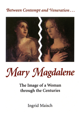 Mary Magdalene: The Image of a Woman through the Centuries - Maisch, Ingrid, and Maloney, Linda M. (Translated by)