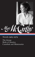 Mary Mccarthy: Novels 1963-1979: The Group / Birds of America / Cannibals and Missionaries