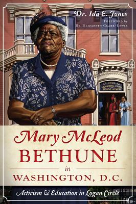 Mary McLeod Bethune in Washington, D.C.: Activism and Education in Logan Circle - Jones Phd, Dr., and Clark-Lewis (Foreword by)
