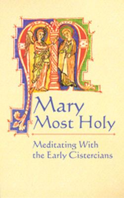 Mary Most Holy: Meditating with the Early Cistercians Volume 65 - Elder, E Rozanne (Editor)