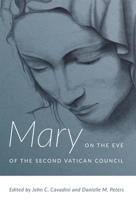 Mary on the Eve of the Second Vatican Council - Cavadini, John C (Editor), and Peters, Danielle M (Editor)