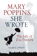 Mary Poppins, She Wrote: The Life of P. L. Travers - Lawson, Valerie