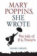 Mary Poppins, She Wrote: The Life of P. L. Travers - Lawson, Valerie