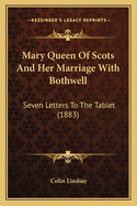 Mary Queen of Scots and Her Marriage with Bothwell: Seven Letters to the Tablet (1883)