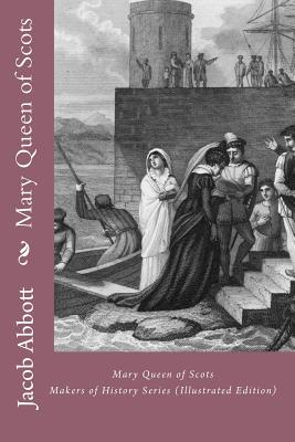 Mary Queen of Scots: Makers of History Series (Illustrated Edition) - Abbott, Jacob