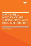 Mary Russell Mitford and Her Surroundings. with Illus. by Ellen G. Hill