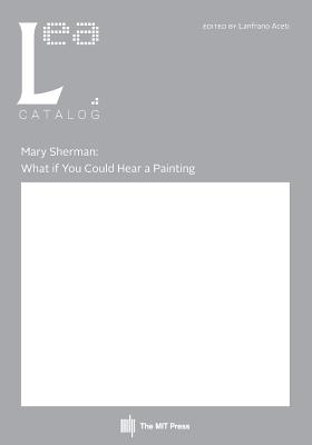 Mary Sherman: What if You Could Hear a Painting: Leonardo Electronic Almanac, Vol. 21, No. 2 - Aceti, Lanfranco