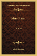 Mary Stuart: A Play