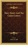 Mary Stuart and the Casket Letters