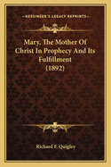 Mary, The Mother Of Christ In Prophecy And Its Fulfillment (1892)