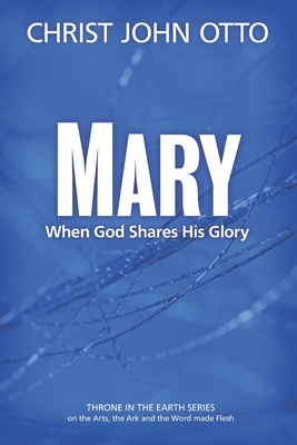 Mary: When God Shares His Glory - Mari, Nancy (Editor), and Otto, Christ John