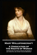 Mary Wollstonecraft - A Vindication of the Rights of Woman: "Strengthen the female mind by enlarging it, and there will be an end to blind obedience"