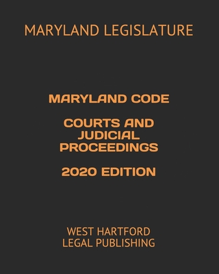 Maryland Code Courts and Judicial Proceedings 2020 Edition: West Hartford Legal Publishing - Legal Publishing, West Hartford (Editor), and Legislature, Maryland