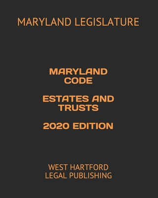 Maryland Code Estates and Trusts 2020 Edition: West Hartford Legal Publishing - Legal Publishing, West Hartford (Editor), and Legislature, Maryland