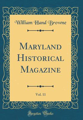 Maryland Historical Magazine, Vol. 11 (Classic Reprint) - Browne, William Hand