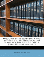 Maryland in the Beginning: A Brief Submitted to the Historical and Political Science Association of Johns Hopkins University
