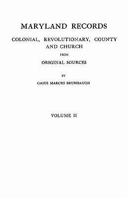 Maryland Records: Colonial, Revolutionary, County and Church from Original Sources. in Two Volumes. Volume II - Brumbaugh, Gaius Marcus