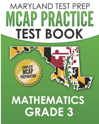 MARYLAND TEST PREP MCAP Practice Test Book Mathematics Grade 3: Complete Preparation for the MCAP Mathematics Assessments - Hawas, M