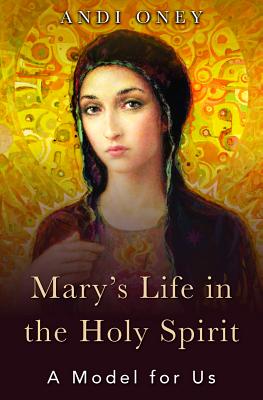 Mary's Life in the Holy Spirit: A Model for Us - Oney, Andi