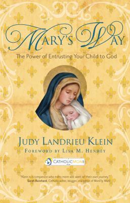 Mary's Way: The Power of Entrusting Your Child to God - Klein, Judy Landrieu, and Hendey, Lisa M (Foreword by)