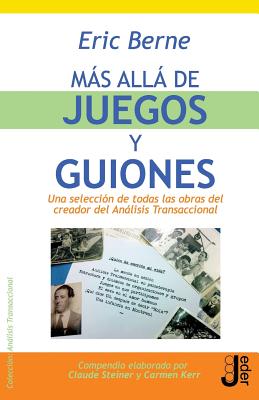 Mas alla de juegos y guiones - Steiner, Claude, Dr. (Introduction by), and Devos Cerezo, Agustin (Editor), and Berne, Eric