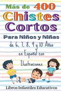 Mas de 400 Chistes Cortos Para Ninos y Ninas de 6, 7, 8, 9 y 10 Anos en Espanol con Ilustraciones