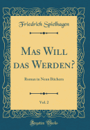 Mas Will Das Werden?, Vol. 2: Roman in Neun Bchern (Classic Reprint)