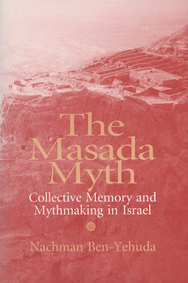 Masada Myth: Collective Memory and Mythmaking in Israel - Ben-Yehuda, Nachman