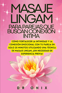 Masaje Lingam Para Parejas Que Buscan Conexi?n ?ntima: C?mo fortalecer la intimidad y la conexi?n emocional con tu pareja en SOLO 20 minutos utilizando una t?cnica de masaje Lingam, SIN necesidad de