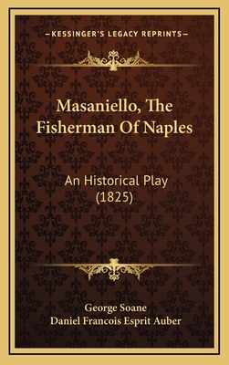 Masaniello, the Fisherman of Naples: An Historical Play (1825) - Soane, George, and Auber, Daniel Francois Esprit
