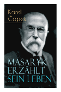 Masaryk erzhlt sein Leben: Gesprche mit Karel Capek