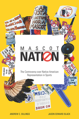Mascot Nation: The Controversy Over Native American Representations in Sports - Billings, Andrew C, and Black, Jason Edward