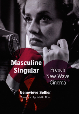 Masculine Singular: French New Wave Cinema - Ross, Kristin (Translated by)