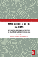 Masculinities at the Margins: Beyond the Hegemonic in the Study of Militaries, Masculinities and War