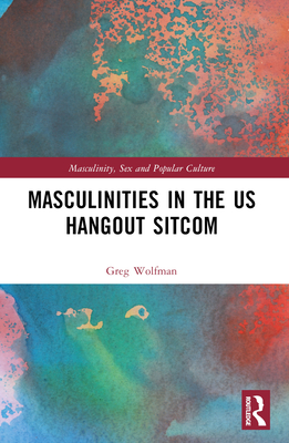 Masculinities in the Us Hangout Sitcom - Wolfman, Greg