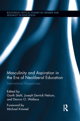 Masculinity and Aspiration in an Era of Neoliberal Education: International Perspectives - Stahl, Garth (Editor), and Nelson, Joseph (Editor), and Wallace, Derron (Editor)