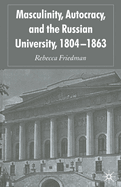 Masculinity, Autocracy and the Russian University, 1804-1863