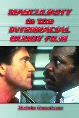 Masculinity in the Interracial Buddy Film - Donalson, Melvin, Professor