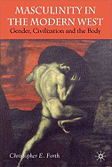 Masculinity in the Modern West: Gender, Civilization and the Body
