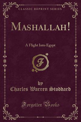 Mashallah!: A Flight Into Egypt (Classic Reprint) - Stoddard, Charles Warren