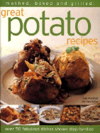 Mashed, Baked and Grilled: Great Potato Recipes: Over 50 Fabulous Dishes Shown Step-By-Step