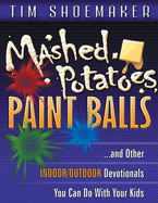 Mashed Potatoes, Paint Balls: And Other Indoor/Outdoor Devotionals You Can Do with Your Kids