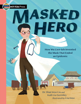 Masked Hero: How Wu Lien-Teh Invented the Mask That Ended an Epidemic - Liu, Shan Woo