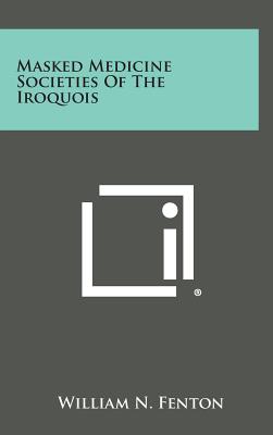 Masked Medicine Societies Of The Iroquois - Fenton, William N