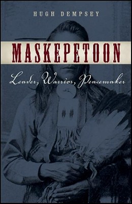 Maskepetoon: Leader, Warrior, Peacemaker - Dempsey, Hugh