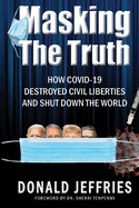 Masking the Truth: How Covid-19 Destroyed Civil Liberties and Shut Down the World