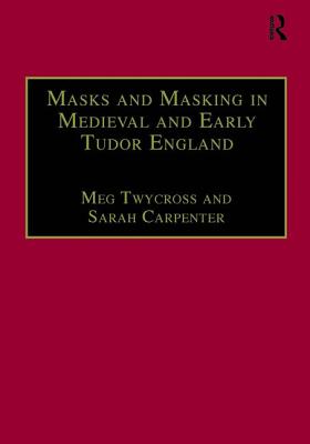 Masks and Masking in Medieval and Early Tudor England - Twycross, Meg, and Carpenter, Sarah