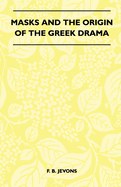 Masks and the Origin of the Greek Drama (Folklore History Series)